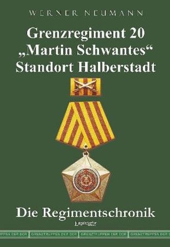 Grenzregiment 20 Martin Schwantes Standort Halberstadt. Die Regimentschronik