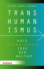 Transhumanismus - 'die gefährlichste Idee der Welt'!?