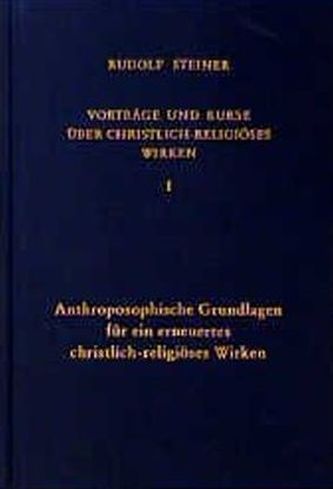 Anthroposophische Grundlagen für ein erneuertes christlich-religiöses Wirken
