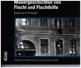 Mauergeschichten von Flucht und Fluchthilfe