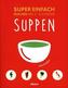 Super Einfach - Suppen