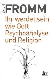 Ihr werdet sein wie Gott. Psychoanalyse und Religion