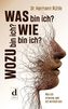 Was bin ich? Wie bin ich? Wozu bin ich?