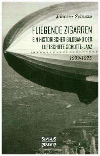 'Fliegende Zigarren' - Ein historischer Bildband der Luftschiffe Schütte-Lanz von 1909-1925.